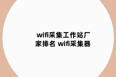 wifi采集工作站厂家排名 wifi采集器